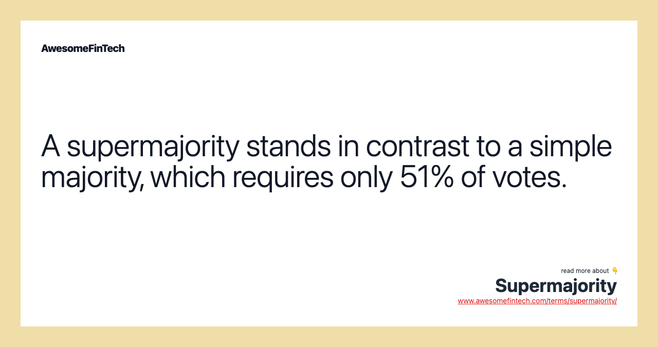 A supermajority stands in contrast to a simple majority, which requires only 51% of votes.