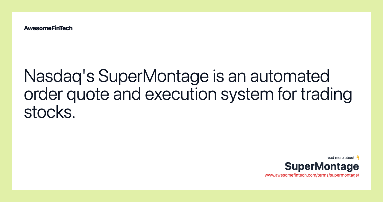 Nasdaq's SuperMontage is an automated order quote and execution system for trading stocks.