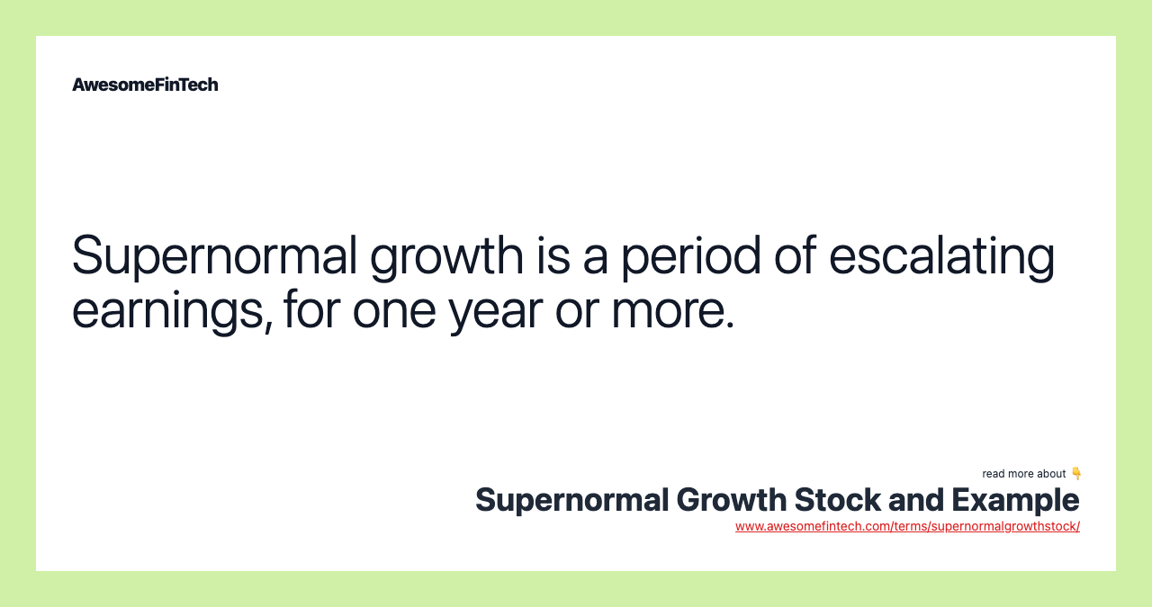 Supernormal growth is a period of escalating earnings, for one year or more.