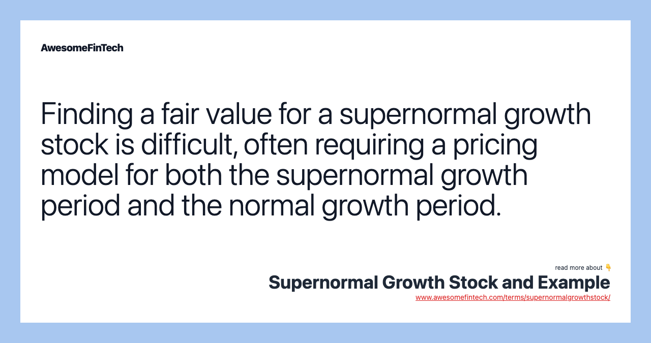 Finding a fair value for a supernormal growth stock is difficult, often requiring a pricing model for both the supernormal growth period and the normal growth period.