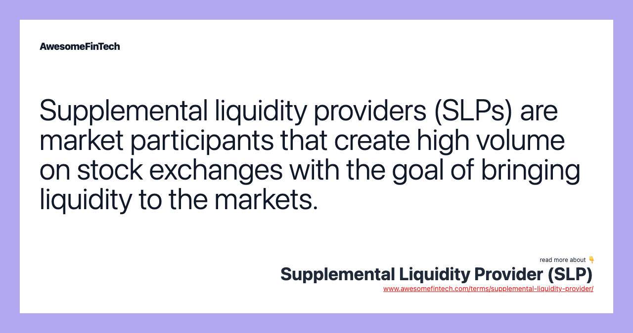 Supplemental liquidity providers (SLPs) are market participants that create high volume on stock exchanges with the goal of bringing liquidity to the markets.