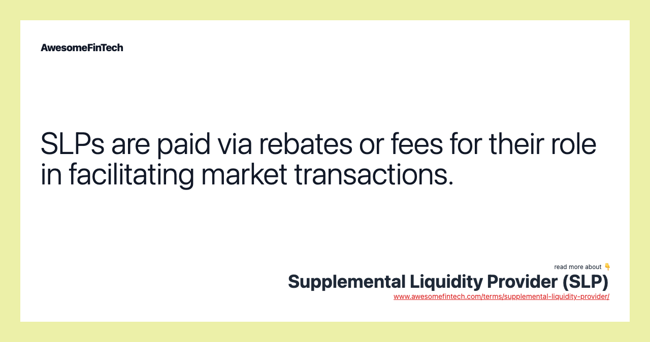 SLPs are paid via rebates or fees for their role in facilitating market transactions.