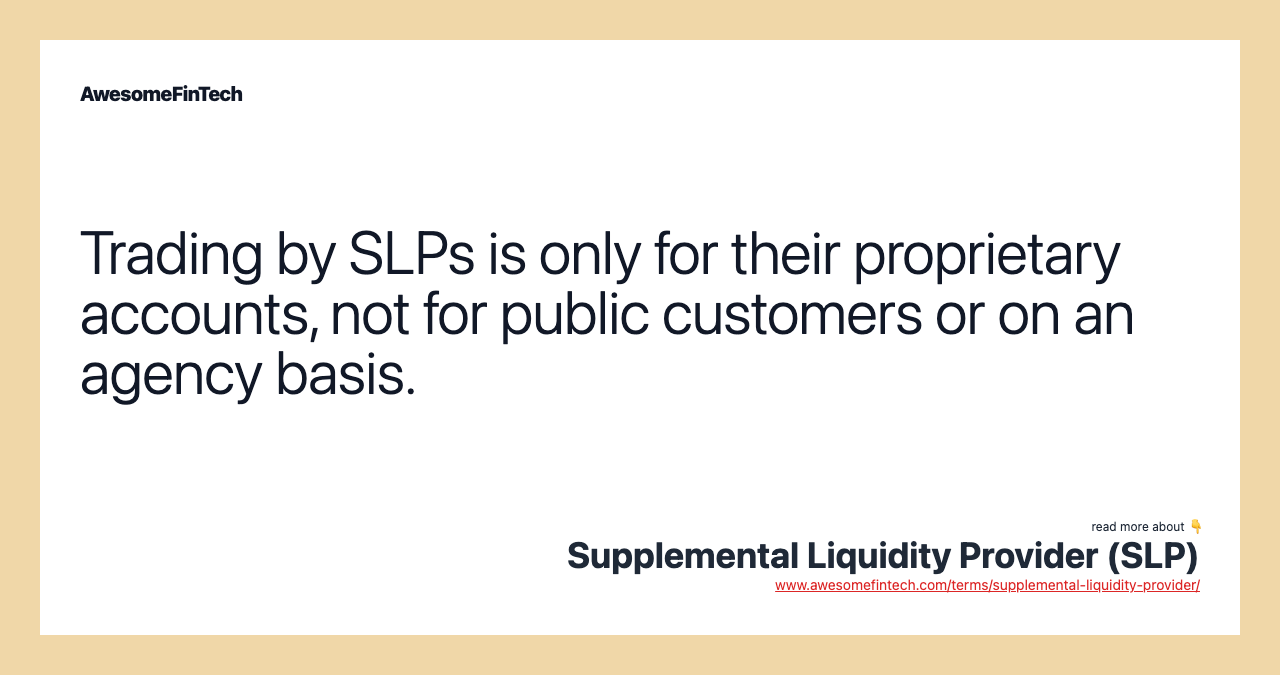 Trading by SLPs is only for their proprietary accounts, not for public customers or on an agency basis.