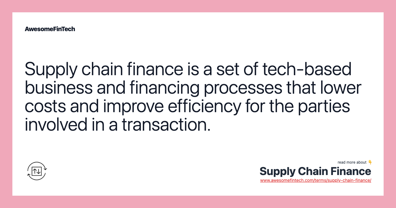 Supply chain finance is a set of tech-based business and financing processes that lower costs and improve efficiency for the parties involved in a transaction.