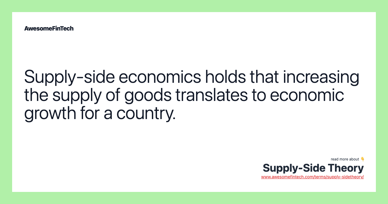 Supply-side economics holds that increasing the supply of goods translates to economic growth for a country.