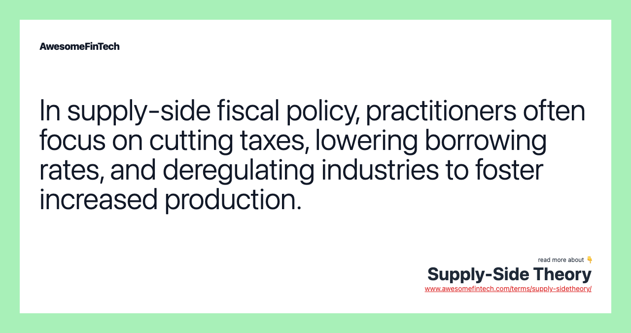 In supply-side fiscal policy, practitioners often focus on cutting taxes, lowering borrowing rates, and deregulating industries to foster increased production.