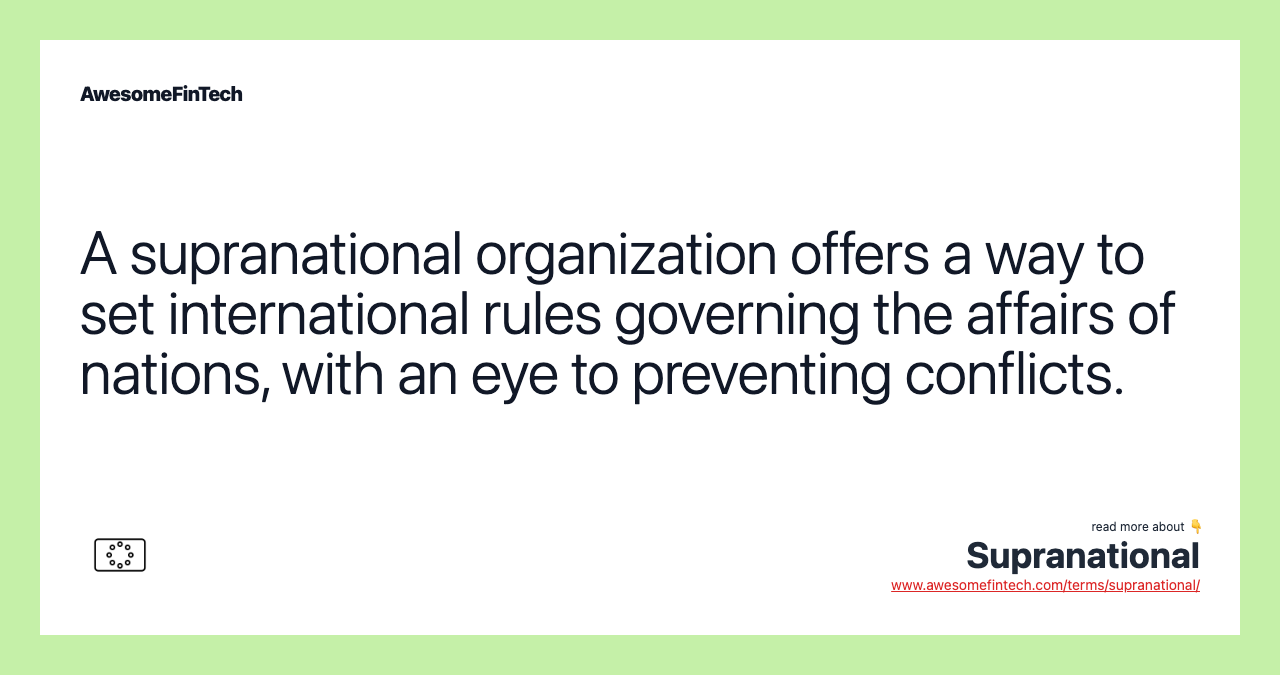A supranational organization offers a way to set international rules governing the affairs of nations, with an eye to preventing conflicts.