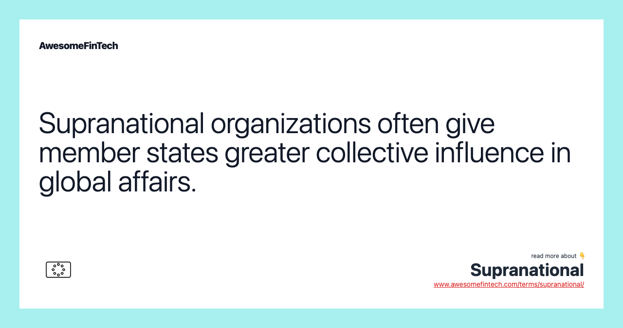 Supranational organizations often give member states greater collective influence in global affairs.