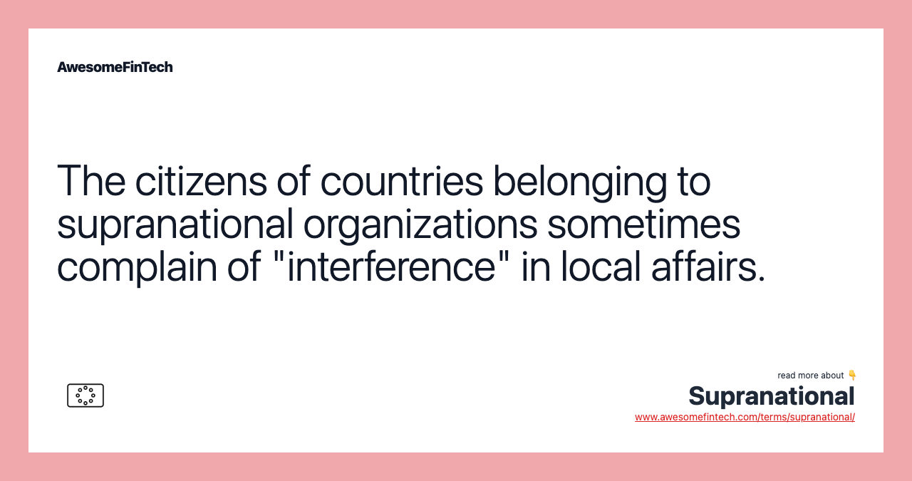 The citizens of countries belonging to supranational organizations sometimes complain of "interference" in local affairs.