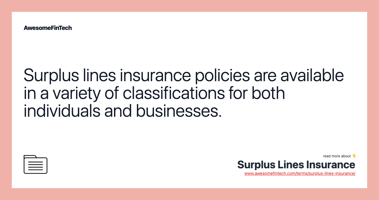 Surplus lines insurance policies are available in a variety of classifications for both individuals and businesses.