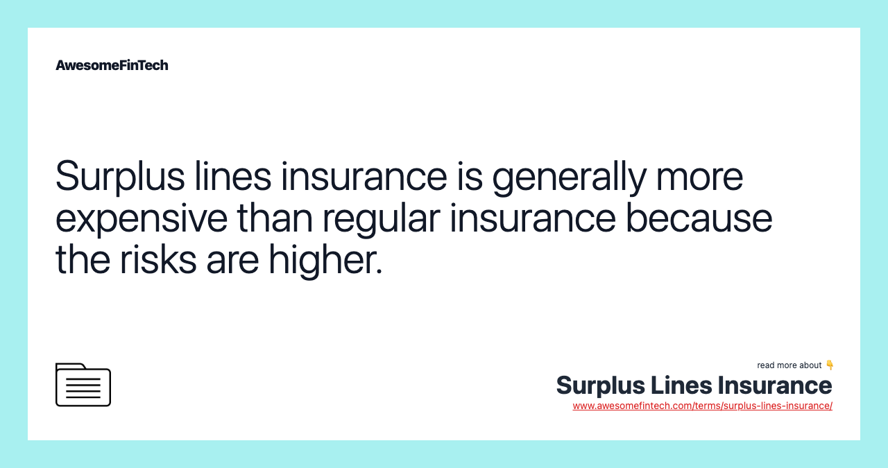 Surplus lines insurance is generally more expensive than regular insurance because the risks are higher.