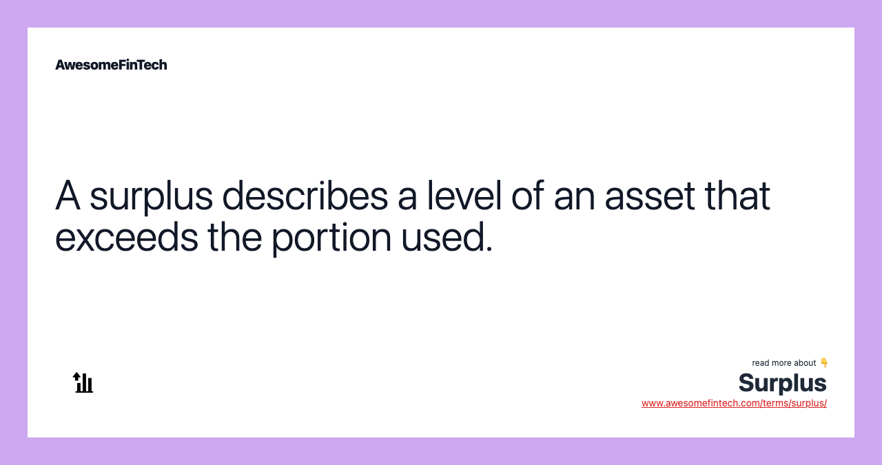 A surplus describes a level of an asset that exceeds the portion used.