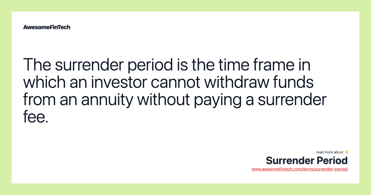 The surrender period is the time frame in which an investor cannot withdraw funds from an annuity without paying a surrender fee.