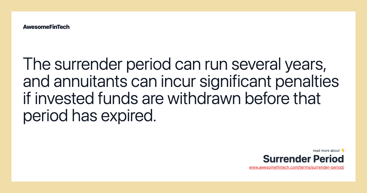 The surrender period can run several years, and annuitants can incur significant penalties if invested funds are withdrawn before that period has expired.