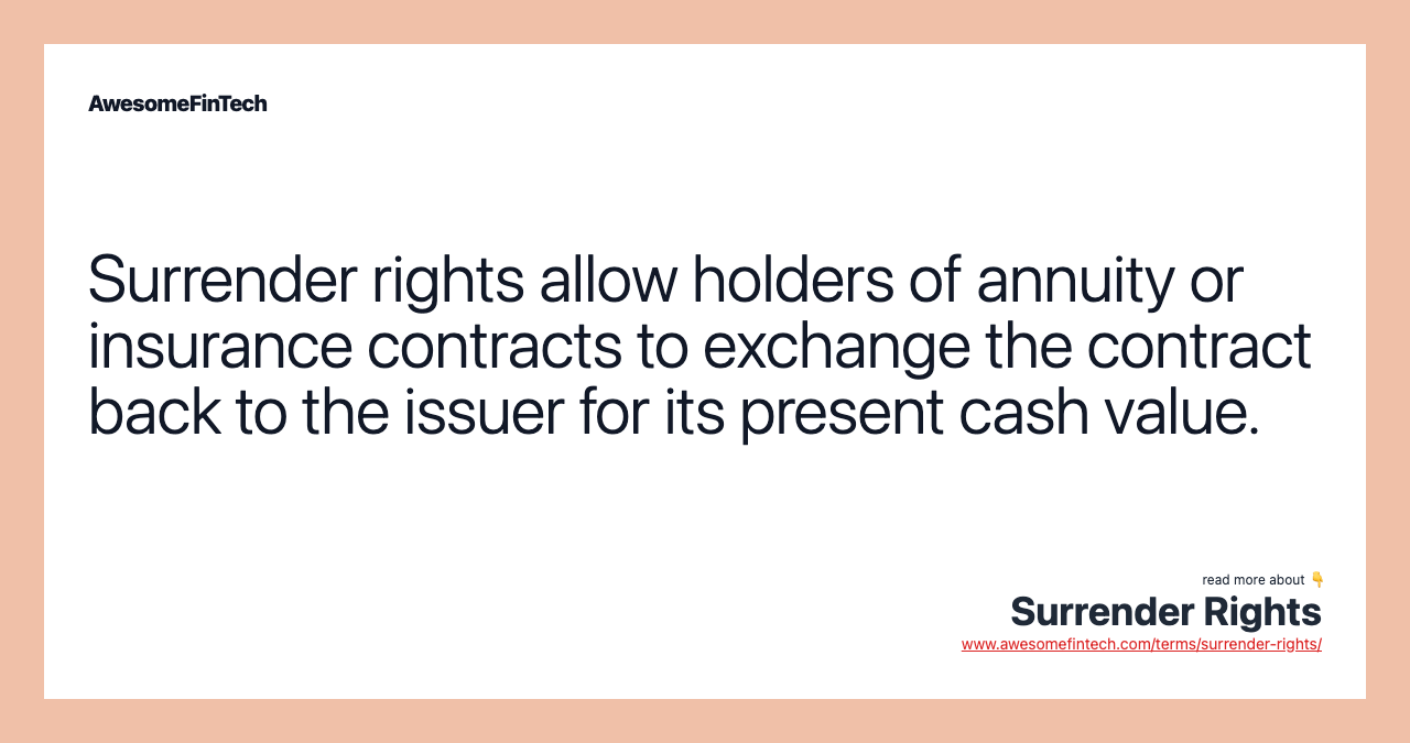Surrender rights allow holders of annuity or insurance contracts to exchange the contract back to the issuer for its present cash value.