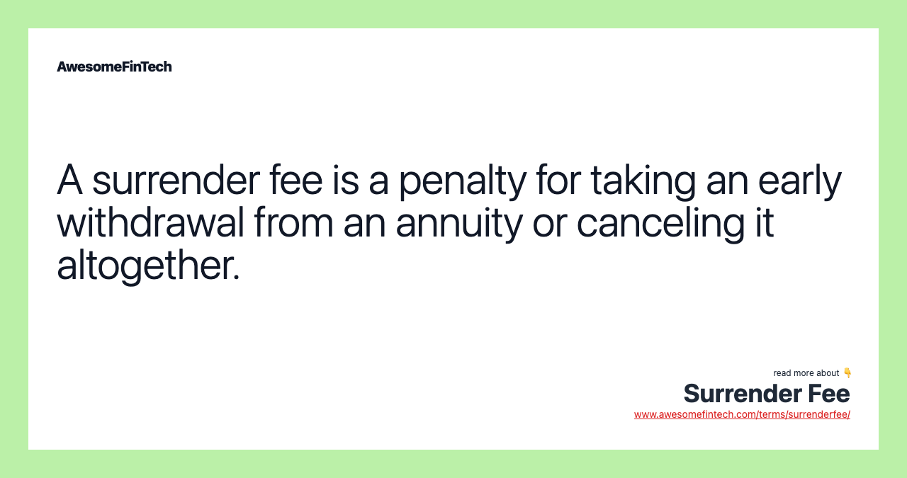 A surrender fee is a penalty for taking an early withdrawal from an annuity or canceling it altogether.