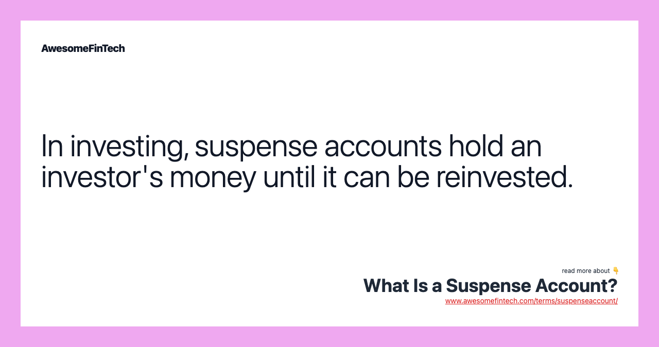 In investing, suspense accounts hold an investor's money until it can be reinvested.