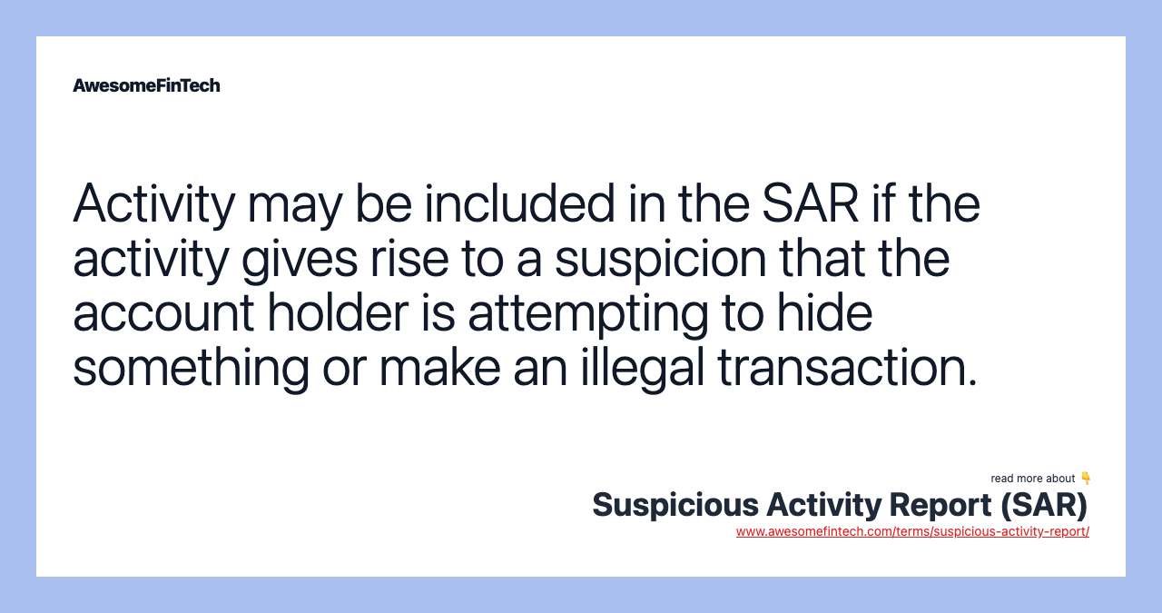 Activity may be included in the SAR if the activity gives rise to a suspicion that the account holder is attempting to hide something or make an illegal transaction.