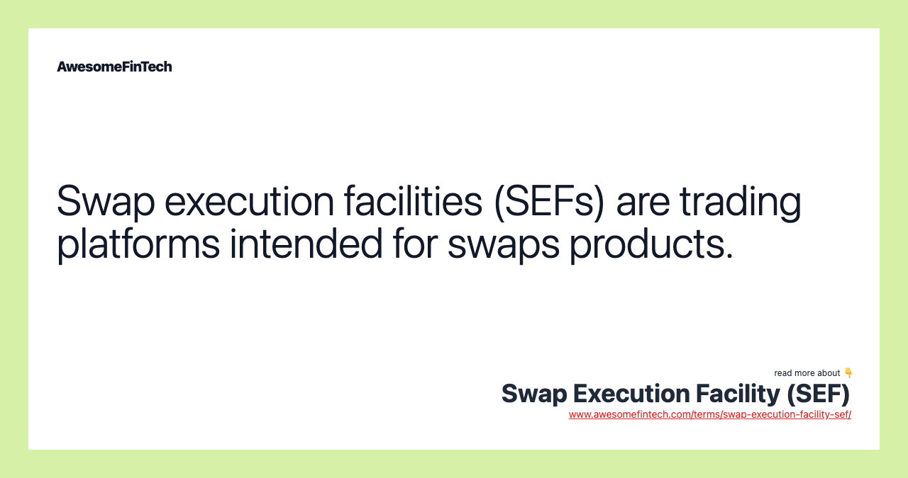 Swap execution facilities (SEFs) are trading platforms intended for swaps products.