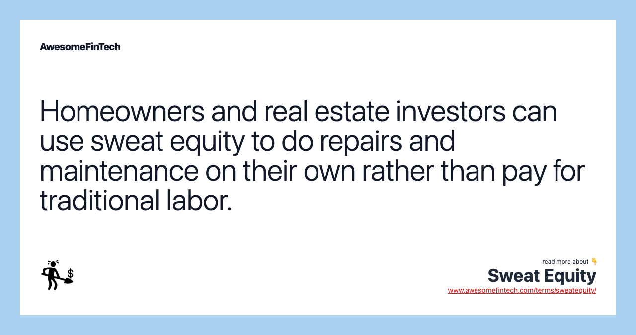 Homeowners and real estate investors can use sweat equity to do repairs and maintenance on their own rather than pay for traditional labor.