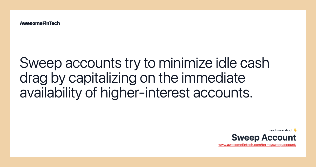 Sweep accounts try to minimize idle cash drag by capitalizing on the immediate availability of higher-interest accounts.