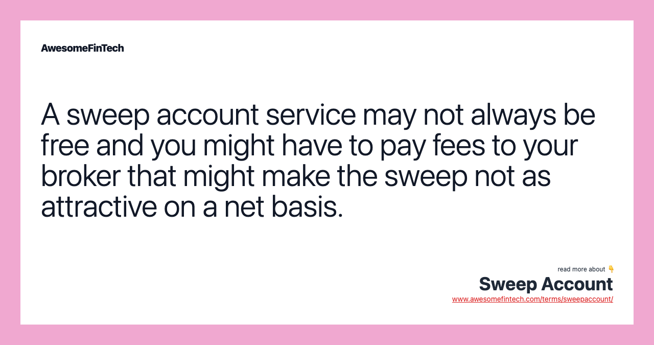 A sweep account service may not always be free and you might have to pay fees to your broker that might make the sweep not as attractive on a net basis.