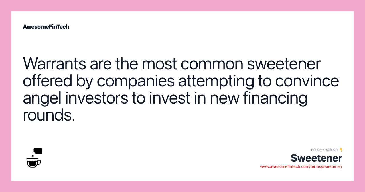 Warrants are the most common sweetener offered by companies attempting to convince angel investors to invest in new financing rounds.