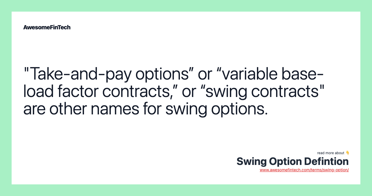 "Take-and-pay options” or “variable base-load factor contracts,” or “swing contracts" are other names for swing options.