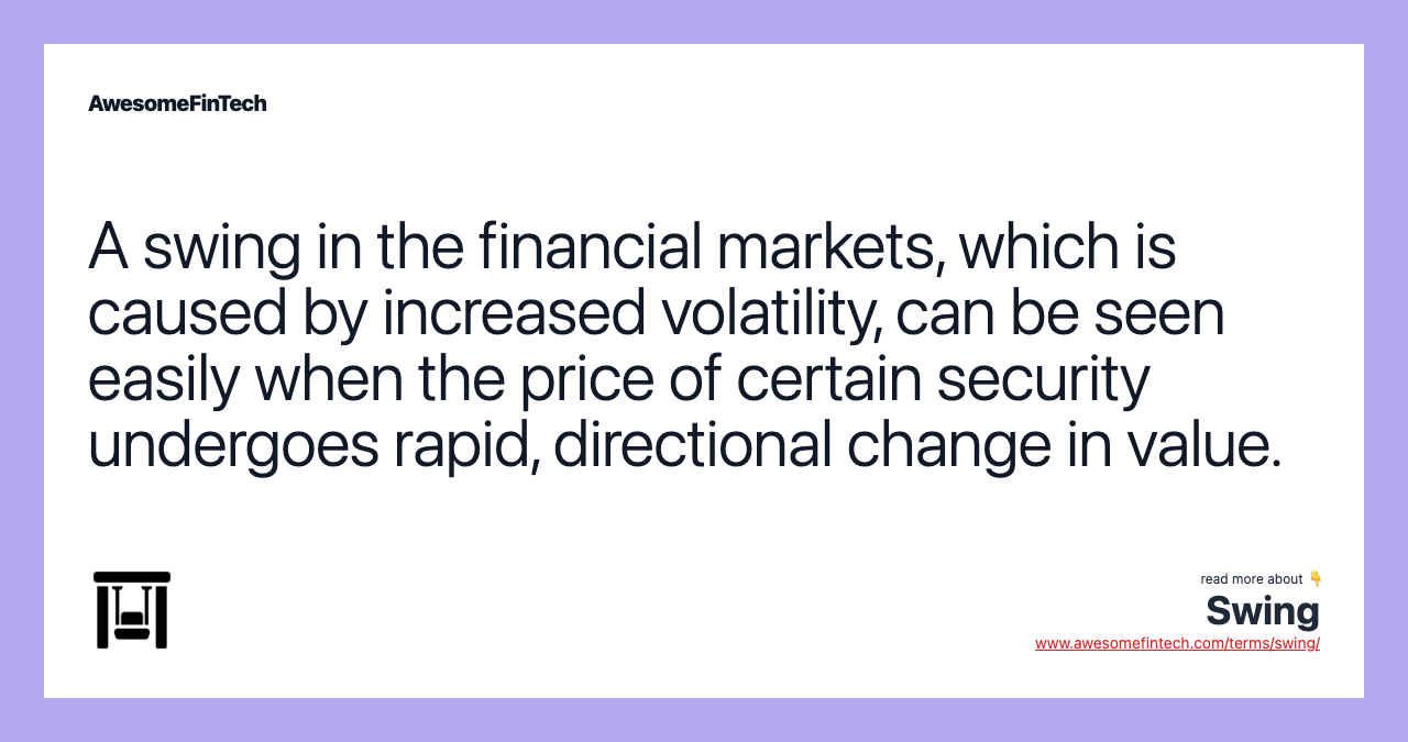 A swing in the financial markets, which is caused by increased volatility, can be seen easily when the price of certain security undergoes rapid, directional change in value.