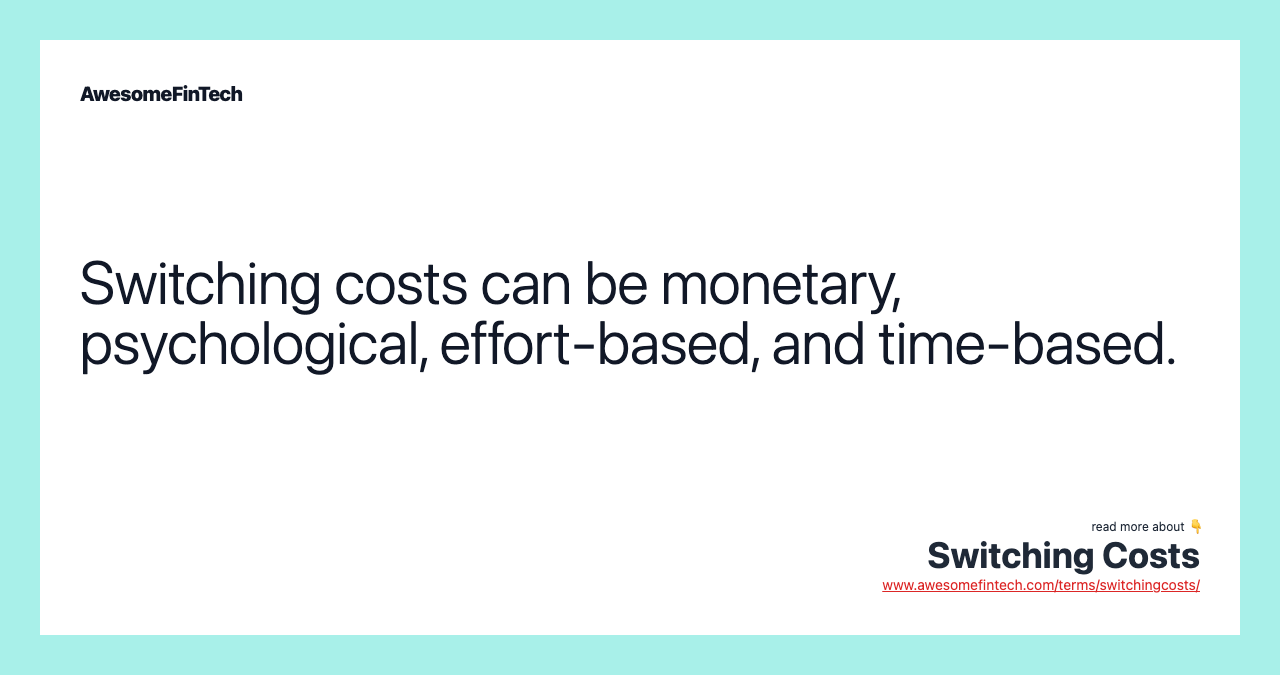 Switching costs can be monetary, psychological, effort-based, and time-based.