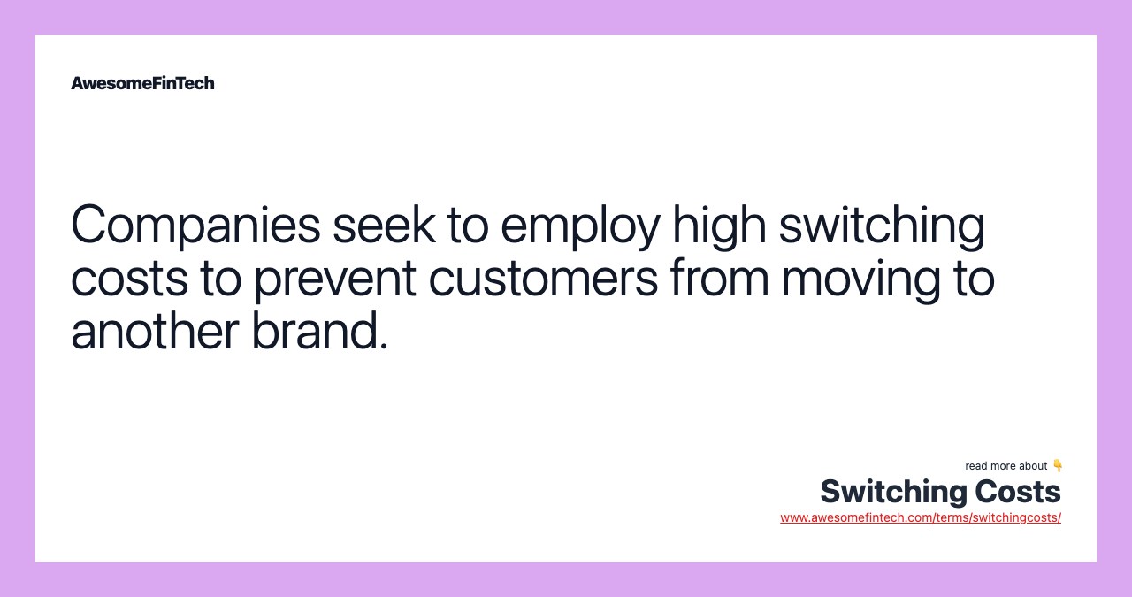Companies seek to employ high switching costs to prevent customers from moving to another brand.