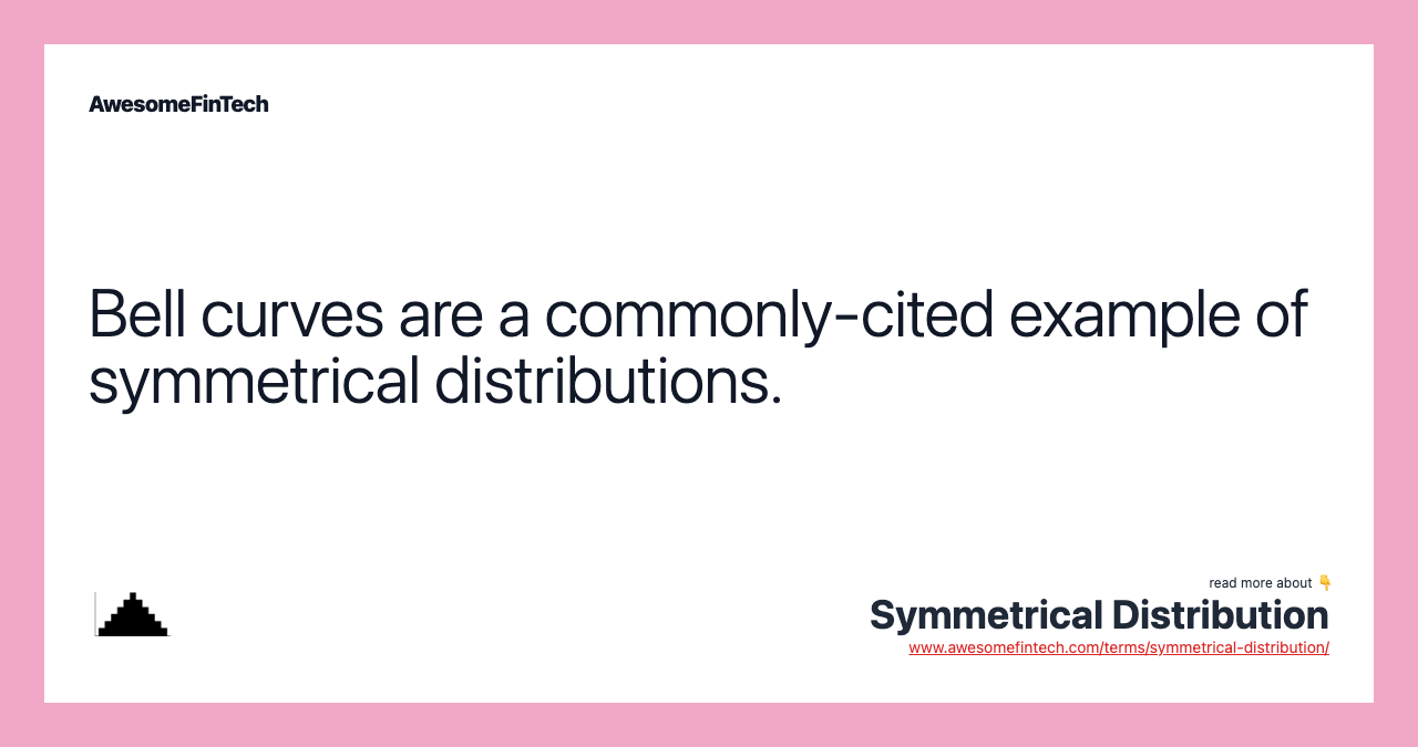 Bell curves are a commonly-cited example of symmetrical distributions.