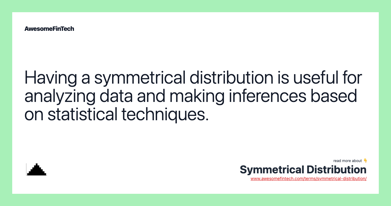 Having a symmetrical distribution is useful for analyzing data and making inferences based on statistical techniques.