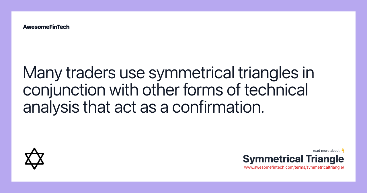Many traders use symmetrical triangles in conjunction with other forms of technical analysis that act as a confirmation.
