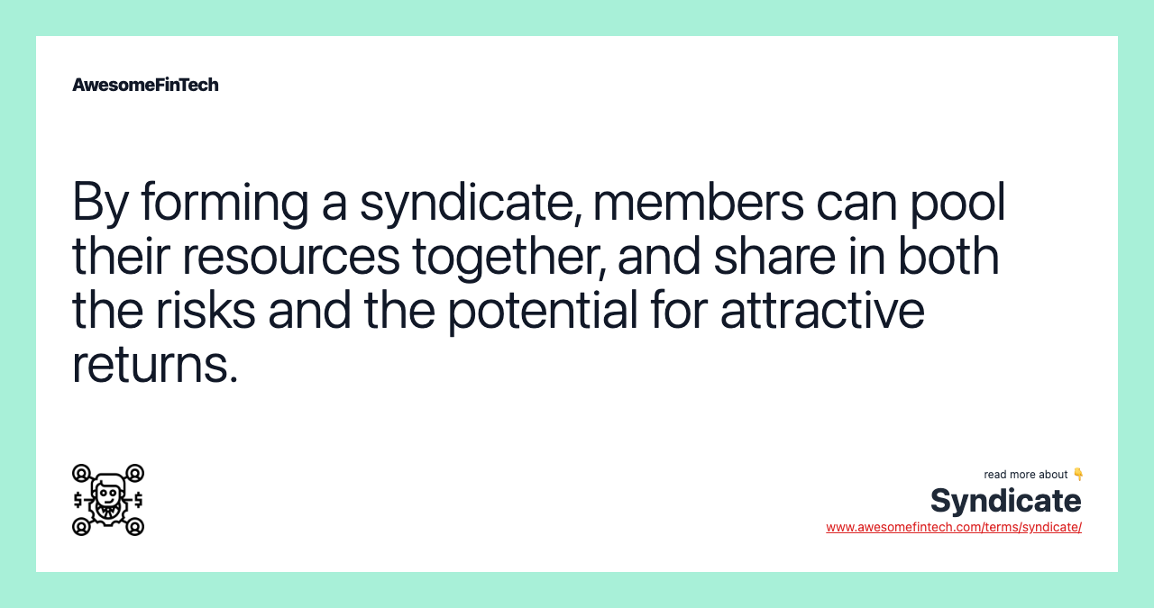 By forming a syndicate, members can pool their resources together, and share in both the risks and the potential for attractive returns.
