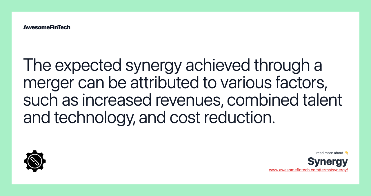 The expected synergy achieved through a merger can be attributed to various factors, such as increased revenues, combined talent and technology, and cost reduction.