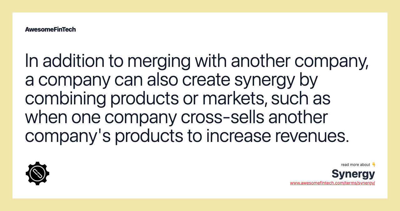 In addition to merging with another company, a company can also create synergy by combining products or markets, such as when one company cross-sells another company's products to increase revenues.