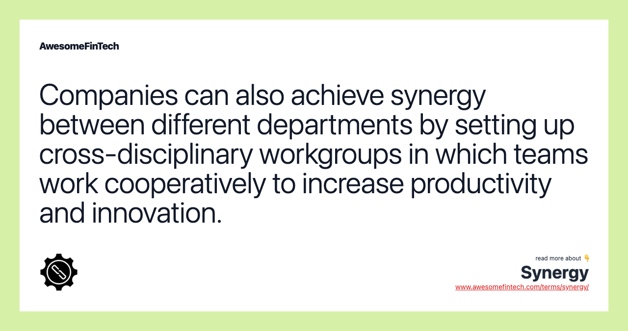 Companies can also achieve synergy between different departments by setting up cross-disciplinary workgroups in which teams work cooperatively to increase productivity and innovation.