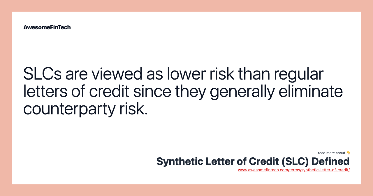 SLCs are viewed as lower risk than regular letters of credit since they generally eliminate counterparty risk.