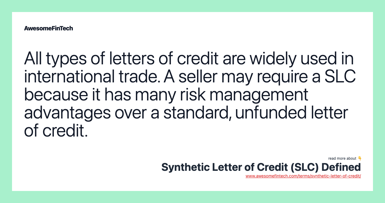 All types of letters of credit are widely used in international trade. A seller may require a SLC because it has many risk management advantages over a standard, unfunded letter of credit.