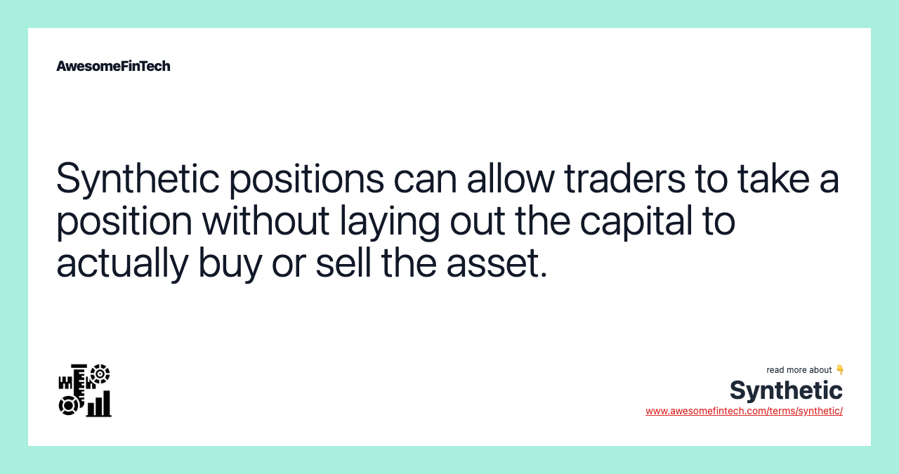 Synthetic positions can allow traders to take a position without laying out the capital to actually buy or sell the asset.