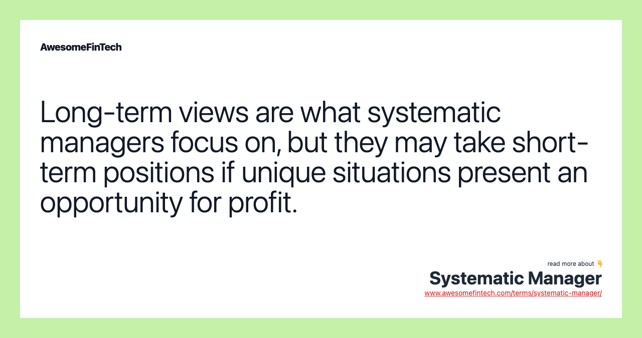Long-term views are what systematic managers focus on, but they may take short-term positions if unique situations present an opportunity for profit.