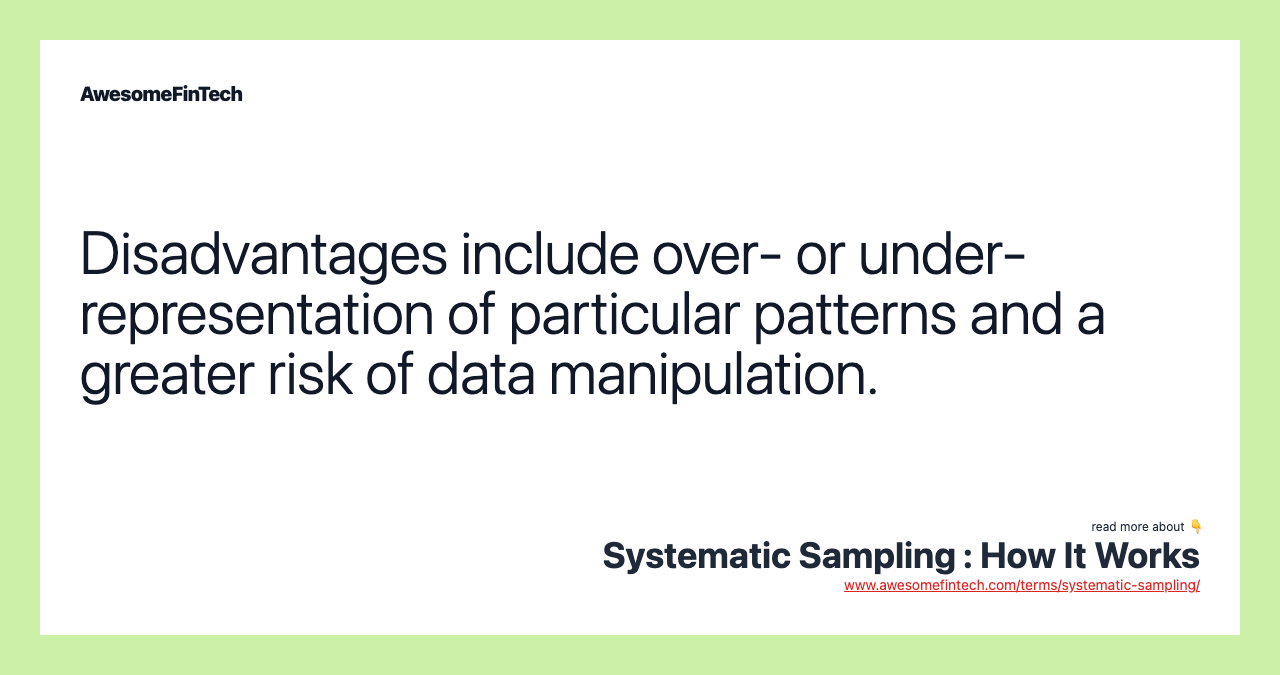Disadvantages include over- or under-representation of particular patterns and a greater risk of data manipulation.