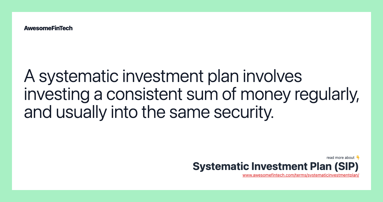 A systematic investment plan involves investing a consistent sum of money regularly, and usually into the same security.