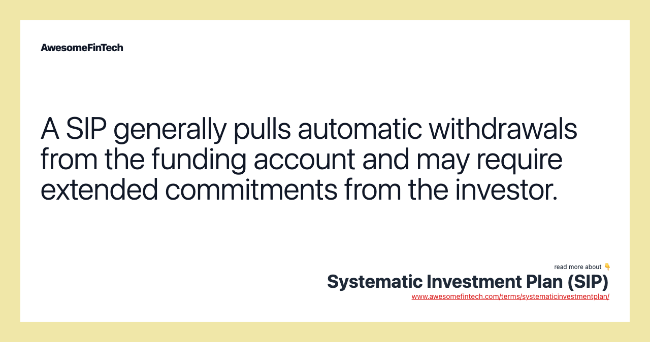 A SIP generally pulls automatic withdrawals from the funding account and may require extended commitments from the investor.