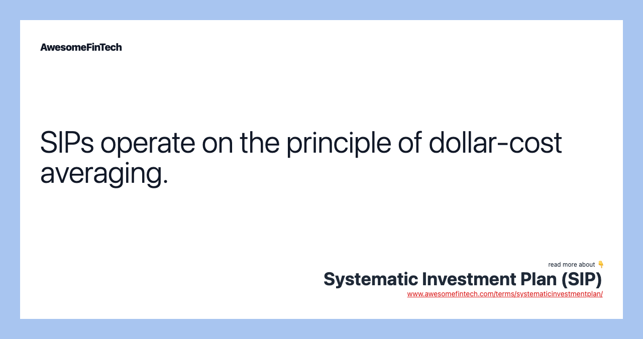 SIPs operate on the principle of dollar-cost averaging.