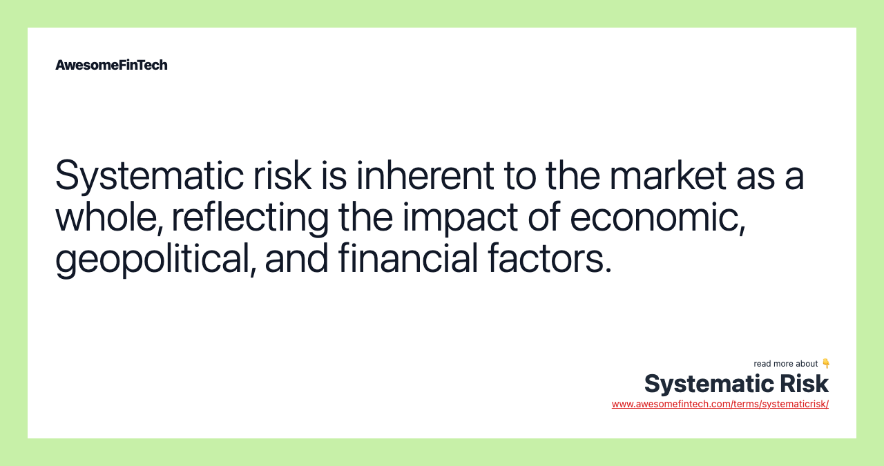 Systematic risk is inherent to the market as a whole, reflecting the impact of economic, geopolitical, and financial factors.