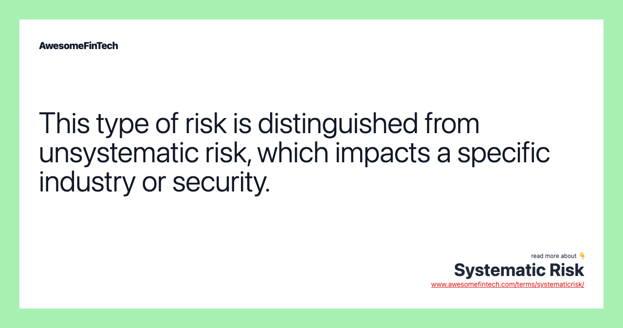 This type of risk is distinguished from unsystematic risk, which impacts a specific industry or security.