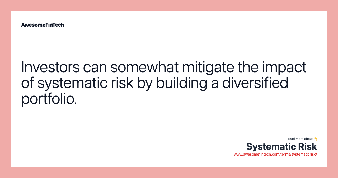 Investors can somewhat mitigate the impact of systematic risk by building a diversified portfolio.