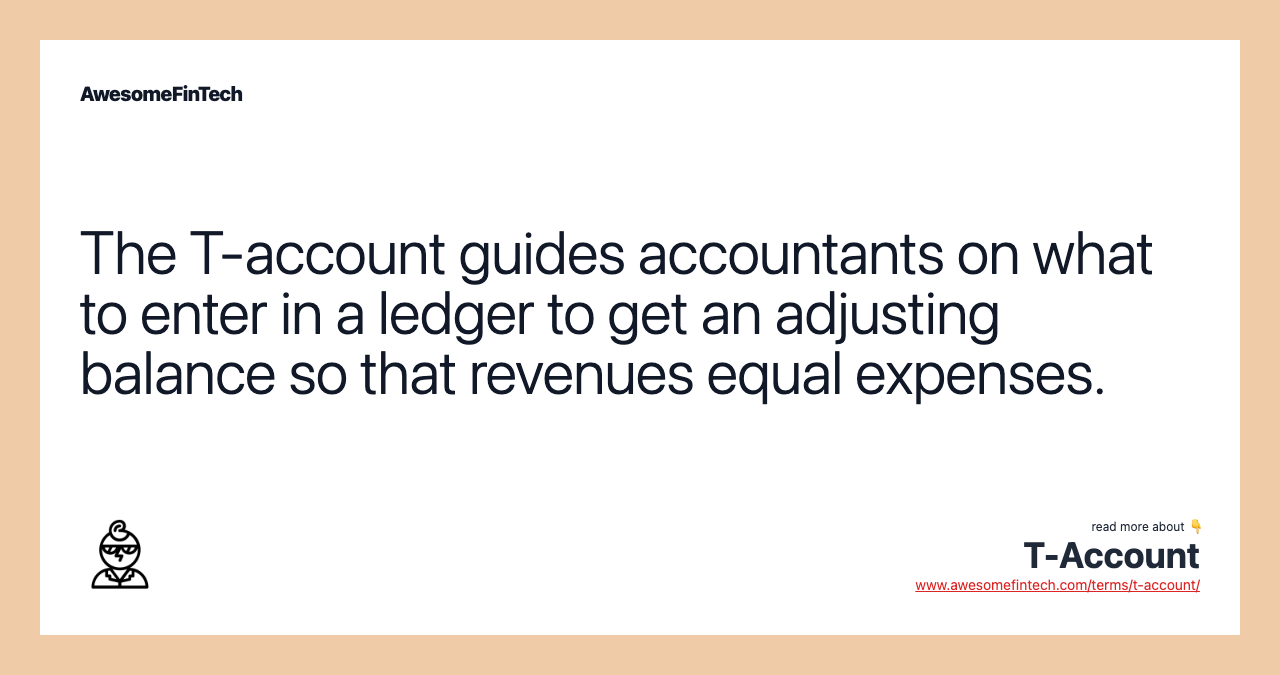 The T-account guides accountants on what to enter in a ledger to get an adjusting balance so that revenues equal expenses.